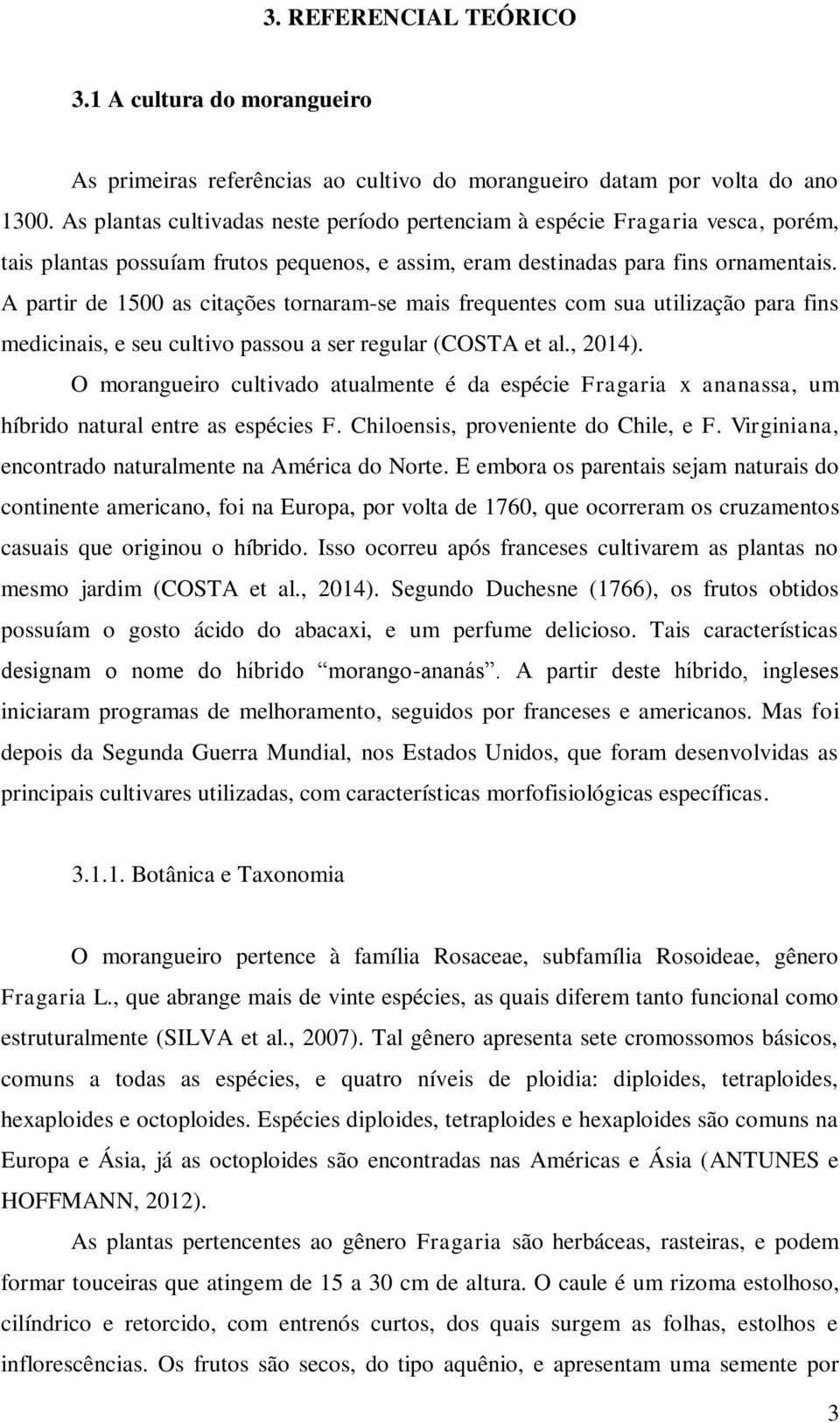 A partir de 1500 as citações tornaram-se mais frequentes com sua utilização para fins medicinais, e seu cultivo passou a ser regular (COSTA et al., 2014).