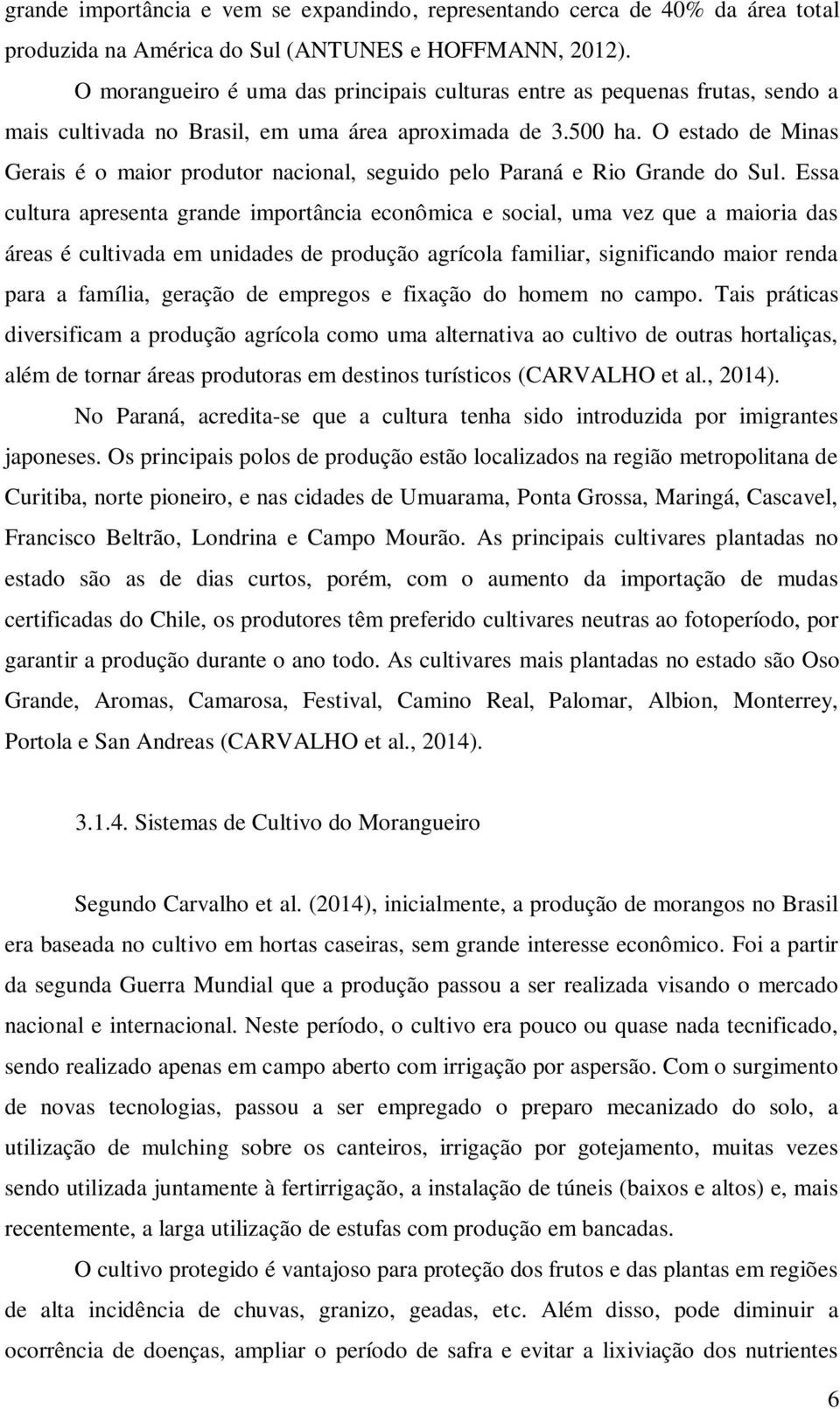 O estado de Minas Gerais é o maior produtor nacional, seguido pelo Paraná e Rio Grande do Sul.