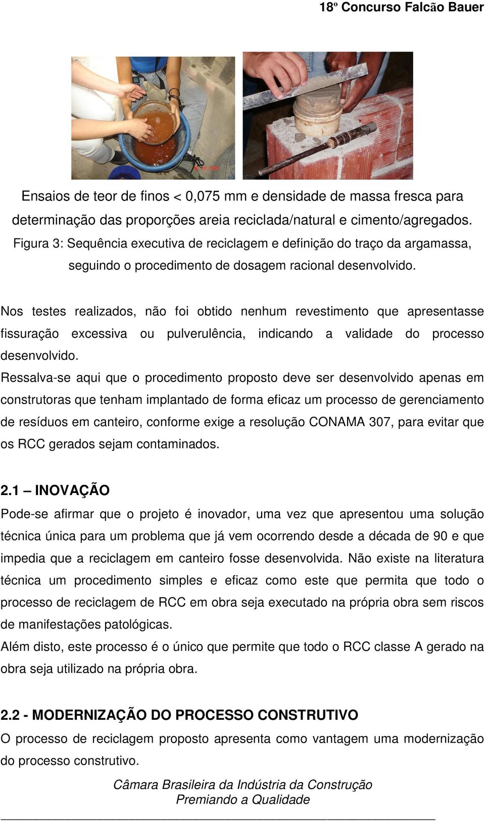 Nos testes realizados, não foi obtido nenhum revestimento que apresentasse fissuração excessiva ou pulverulência, indicando a validade do processo desenvolvido.