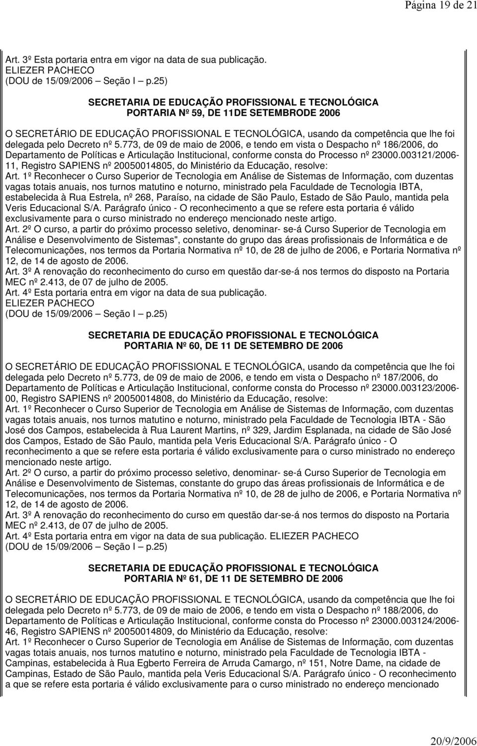 Decreto nº 5.773, de 09 de maio de 2006, e tendo em vista o Despacho nº 186/2006, do Departamento de Políticas e Articulação Institucional, conforme consta do Processo nº 23000.