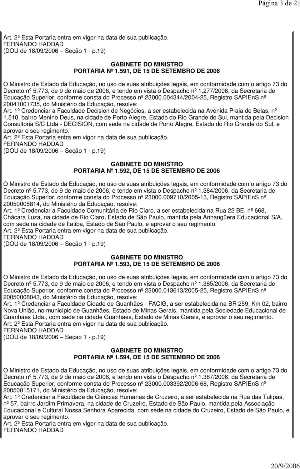 773, de 9 de maio de 2006, e tendo em vista o Despacho nº 1.277/2006, da Secretaria de Educação Superior, conforme consta do Processo nº 23000.