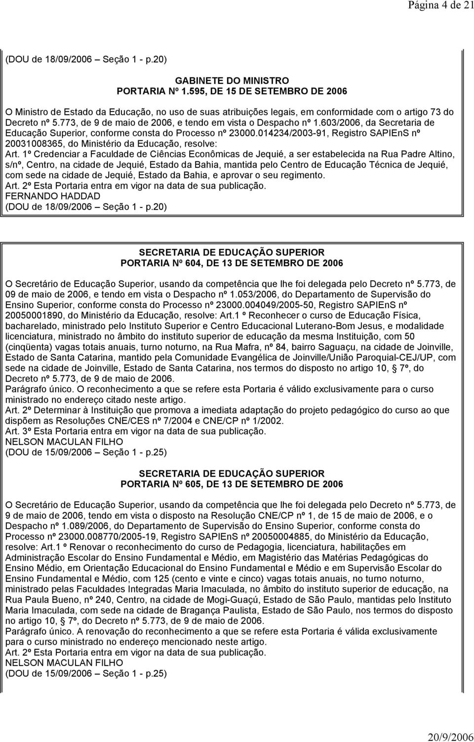 773, de 9 de maio de 2006, e tendo em vista o Despacho nº 1.603/2006, da Secretaria de Educação Superior, conforme consta do Processo nº 23000.