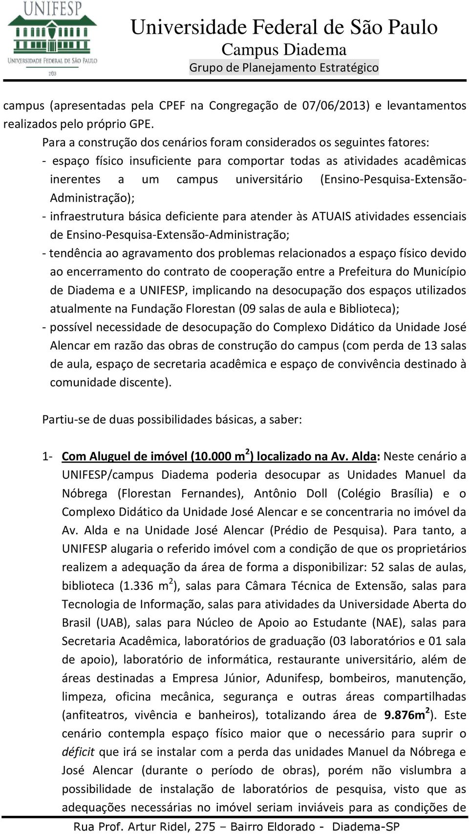 (Ensino-Pesquisa-Extensão- Administração); - infraestrutura básica deficiente para atender às ATUAIS atividades essenciais de Ensino-Pesquisa-Extensão-Administração; - tendência ao agravamento dos