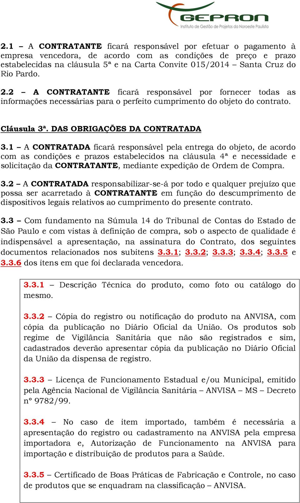 1 A CONTRATADA ficará responsável pela entrega do objeto, de acordo com as condições e prazos estabelecidos na cláusula 4ª e necessidade e solicitação da CONTRATANTE, mediante expedição de Ordem de