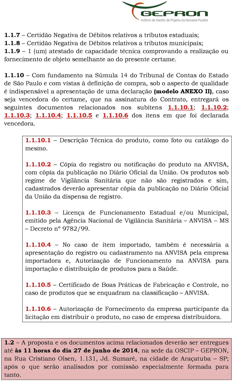 ANEXO II), caso seja vencedora do certame, que na assinatura do Contrato, entregará os seguintes documentos relacionados nos subitens 1.1.10.1; 1.1.10.2; 1.1.10.3; 1.1.10.4; 1.1.10.5 e 1.1.10.6 dos itens em que foi declarada vencedora.