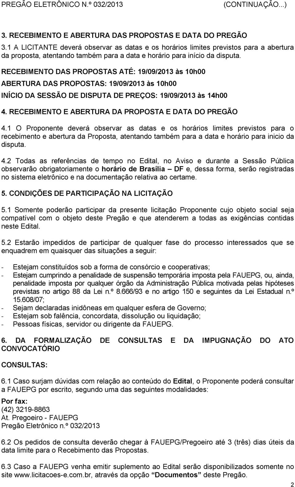 RECEBIMENTO DAS PROPOSTAS ATÉ: 19/09/2013 às 10h00 ABERTURA DAS PROPOSTAS: 19/09/2013 às 10h00 INÍCIO DA SESSÃO DE DISPUTA DE PREÇOS: 19/09/2013 às 14h00 4.