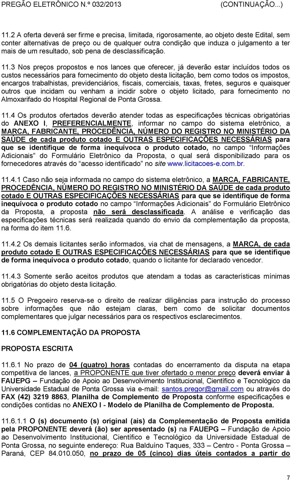 3 Nos preços propostos e nos lances que oferecer, já deverão estar incluídos todos os custos necessários para fornecimento do objeto desta licitação, bem como todos os impostos, encargos