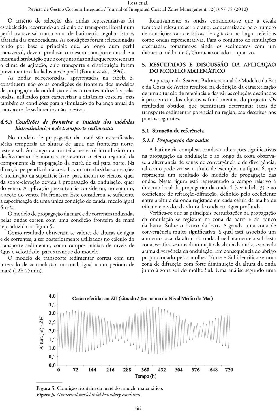 representam o clima de agitação, cujo transporte e distribuição foram previamente calculados nesse perfil (Barata et al., 1996).