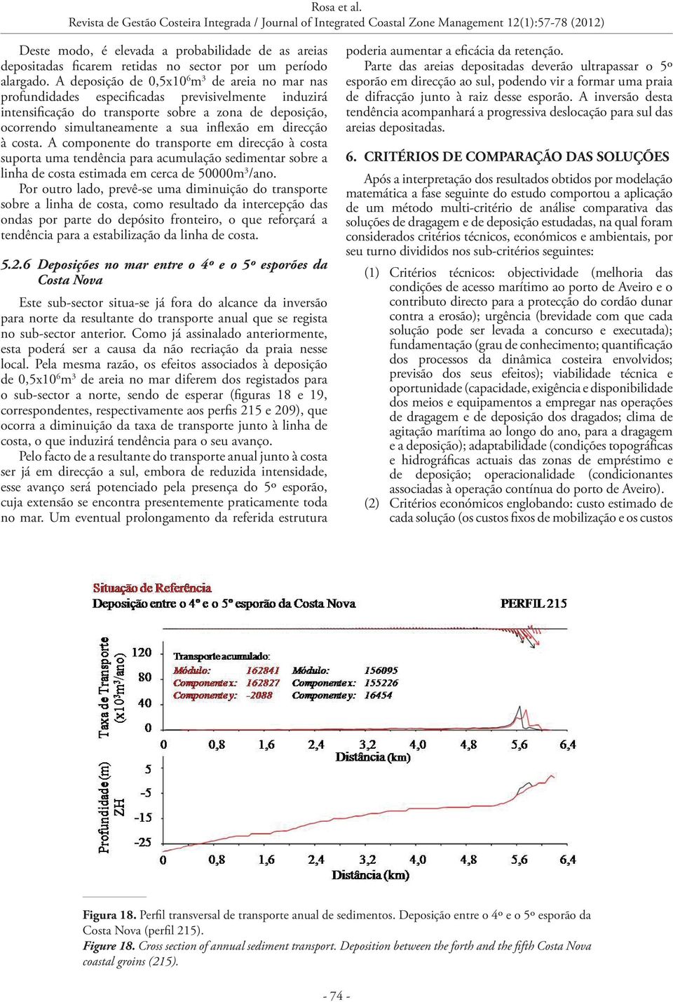 em direcção à costa. A componente do transporte em direcção à costa suporta uma tendência para acumulação sedimentar sobre a linha de costa estimada em cerca de 50000m 3 /ano.