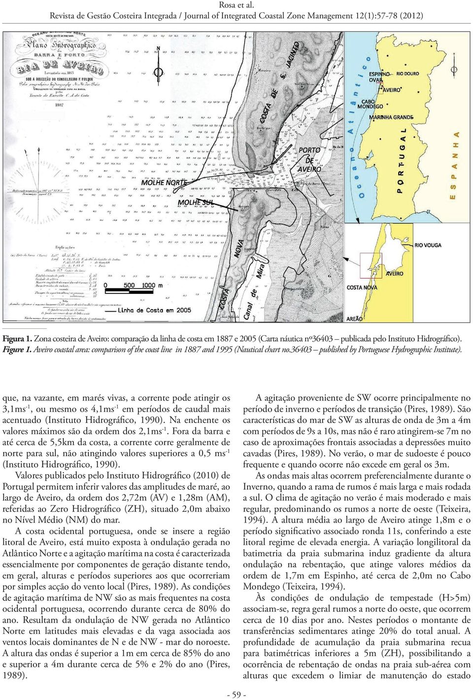 que, na vazante, em marés vivas, a corrente pode atingir os 3,1ms -1, ou mesmo os 4,1ms -1 em períodos de caudal mais acentuado (Instituto Hidrográfico, 1990).