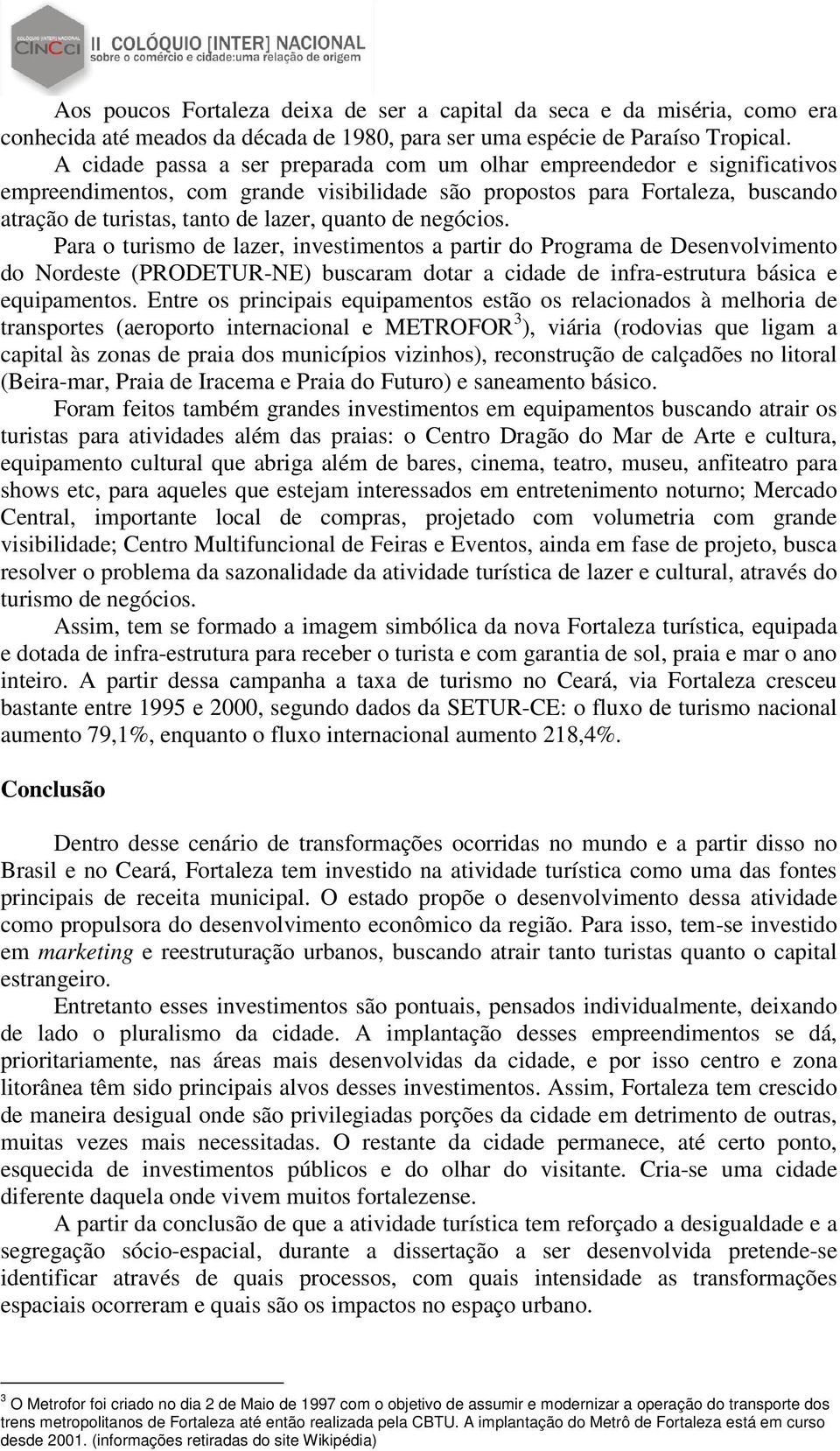 de negócios. Para o turismo de lazer, investimentos a partir do Programa de Desenvolvimento do Nordeste (PRODETUR-NE) buscaram dotar a cidade de infra-estrutura básica e equipamentos.