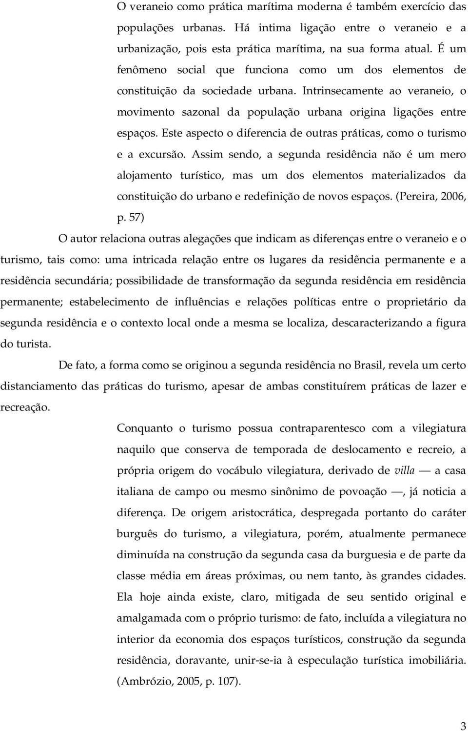 Este aspecto o diferencia de outras práticas, como o turismo e a excursão.