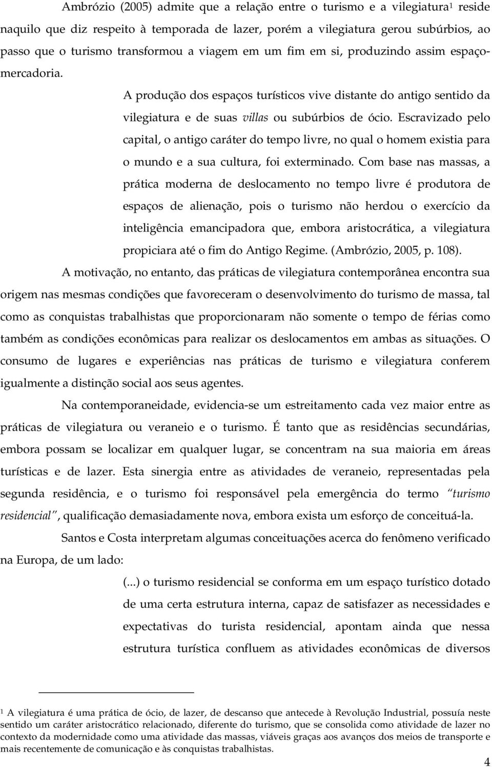 Escravizado pelo capital, o antigo caráter do tempo livre, no qual o homem existia para o mundo e a sua cultura, foi exterminado.