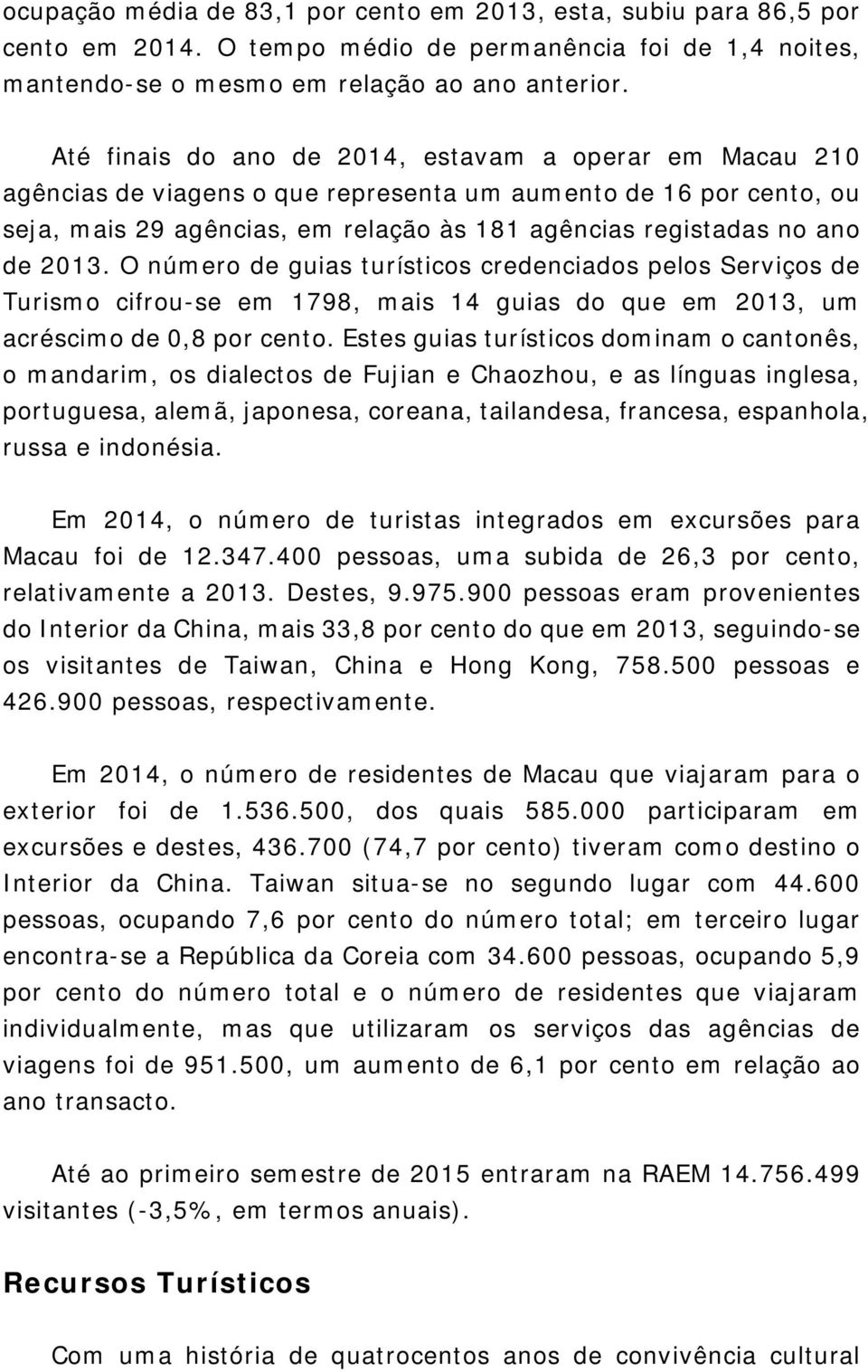 2013. O número de guias turísticos credenciados pelos Serviços de Turismo cifrou-se em 1798, mais 14 guias do que em 2013, um acréscimo de 0,8 por cento.