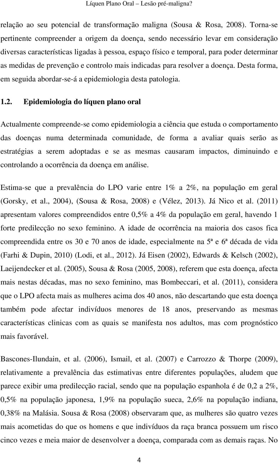 prevenção e controlo mais indicadas para resolver a doença. Desta forma, em seguida abordar-se-á a epidemiologia desta patologia. 1.2.