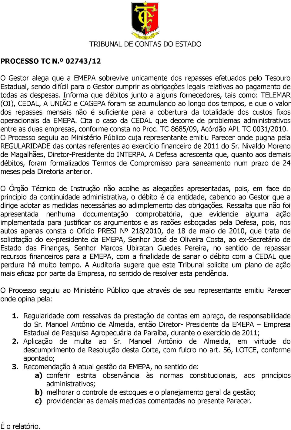 cobertura da totalidade dos custos fixos operacionais da EMEPA. Cita o caso da CEDAL que decorre de problemas administrativos entre as duas empresas, conforme consta no Proc.