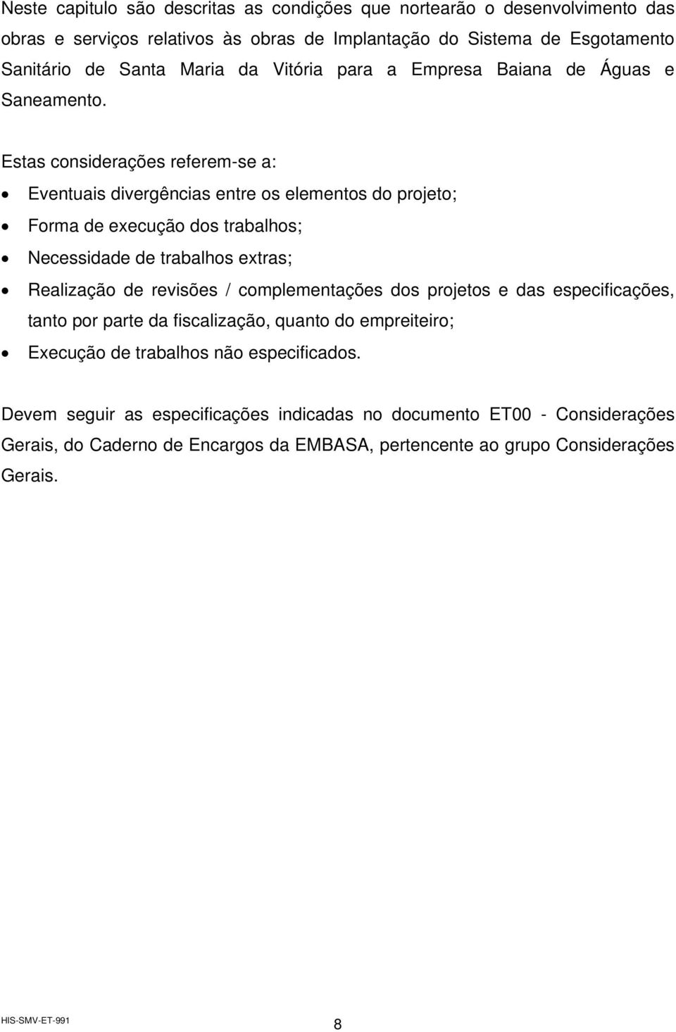 Estas considerações referem-se a: Eventuais divergências entre os elementos do projeto; Forma de execução dos trabalhos; Necessidade de trabalhos extras; Realização de revisões /