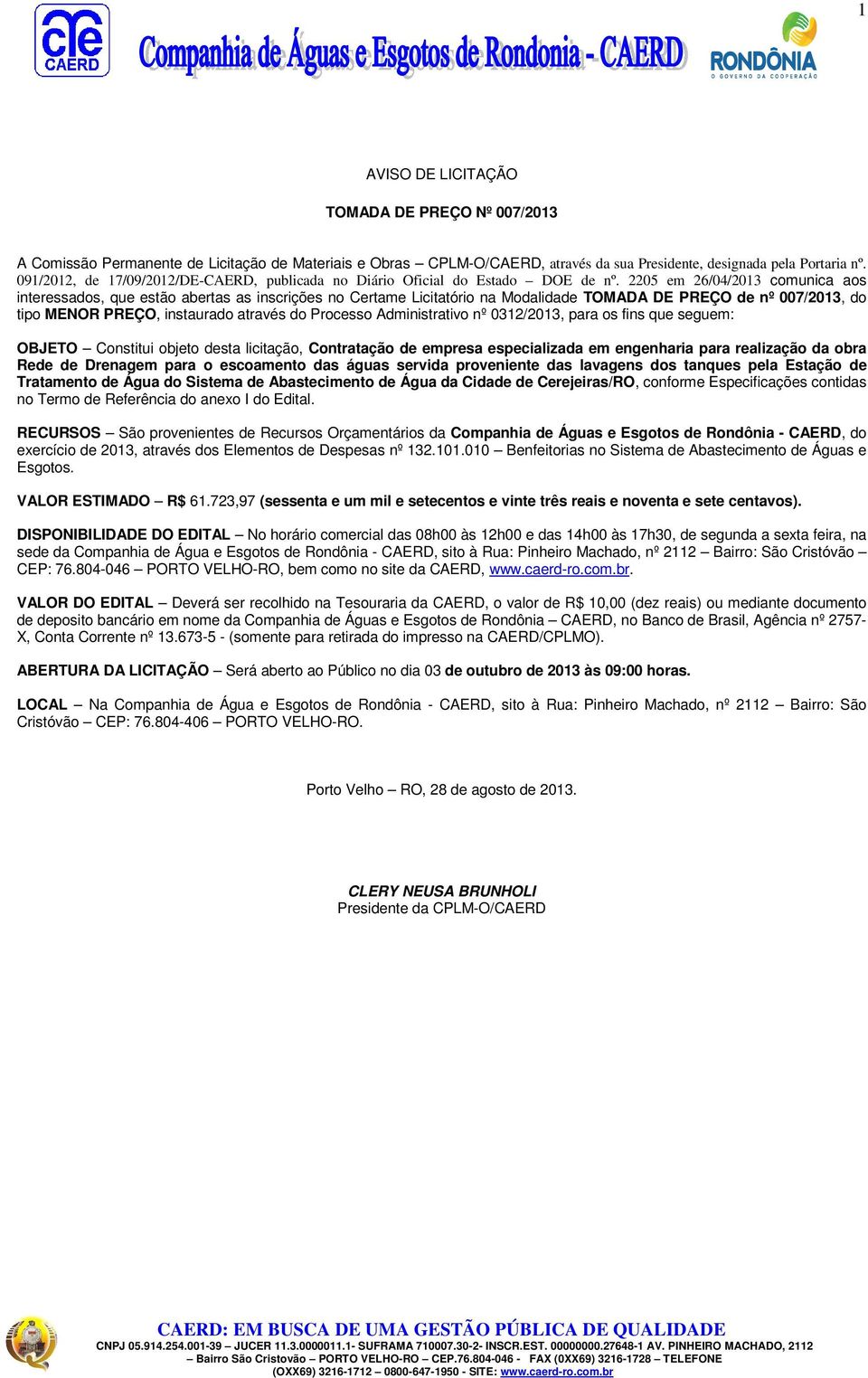 2205 em 26/04/2013 comunica aos interessados, que estão abertas as inscrições no Certame Licitatório na Modalidade TOMADA DE PREÇO de nº 007/2013, do tipo MENOR PREÇO, instaurado através do Processo