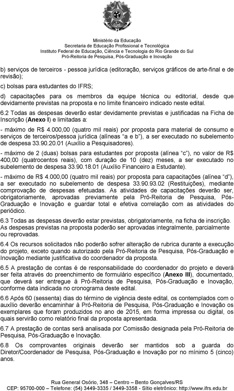 2 Todas as despesas deverão estar devidamente previstas e justificadas na Ficha de Inscrição (Anexo I) e limitadas a: - máximo de R$ 4.