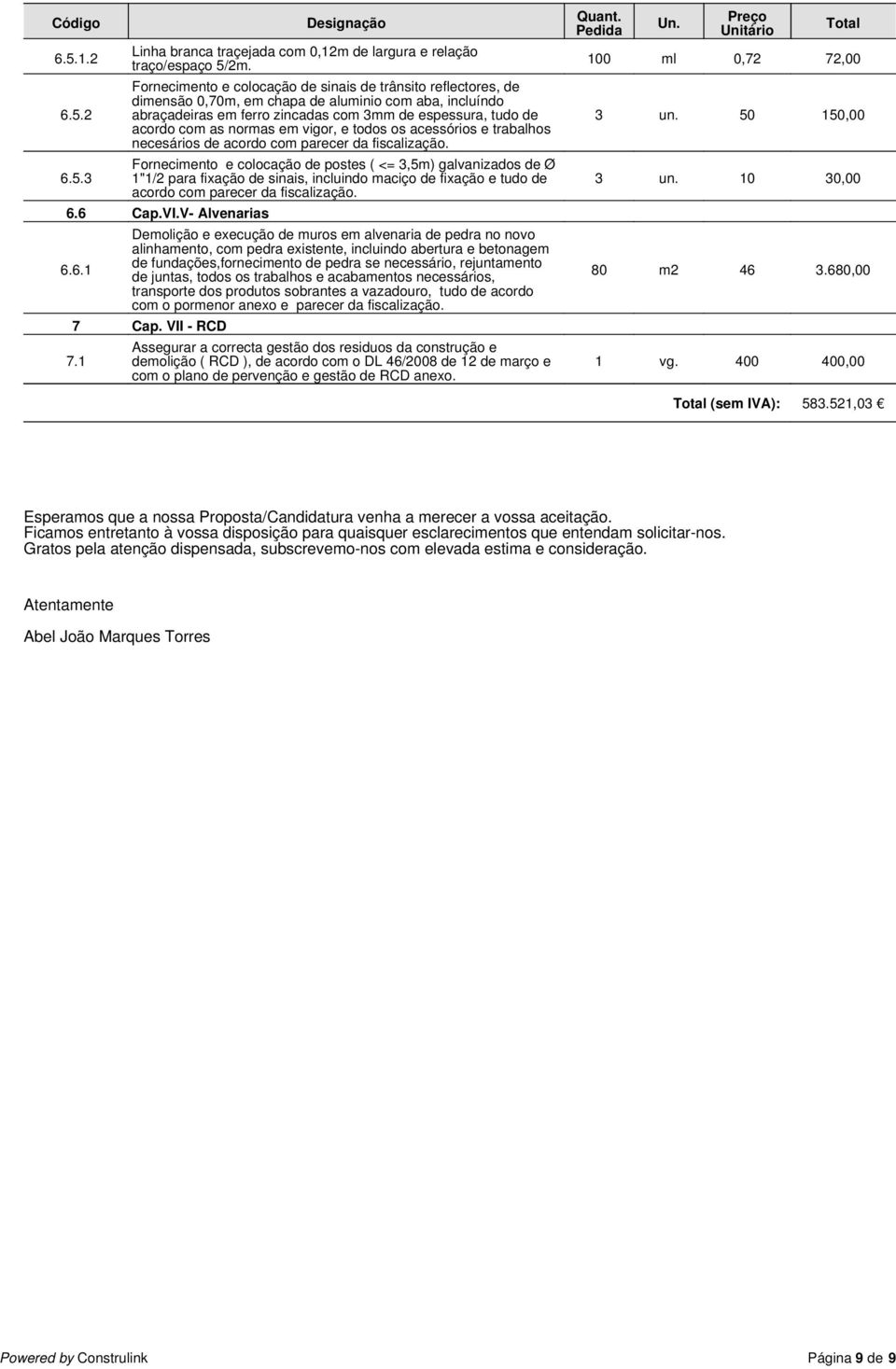 normas em vigor, e todos os acessórios e trabalhos necesários de acordo com parecer da Fornecimento e colocação de postes ( <= 3,5m) galvanizados de Ø 1"1/2 para fixação de sinais, incluindo maciço