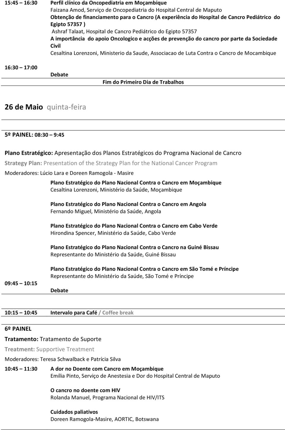 Cesaltina Lorenzoni, Ministerio da Saude, Associacao de Luta Contra o Cancro de Mocambique 16:30 17:00 Fim do Primeiro Dia de Trabalhos 26 de Maio quinta- feira 5º PAINEL: 08:30 9:45 Plano