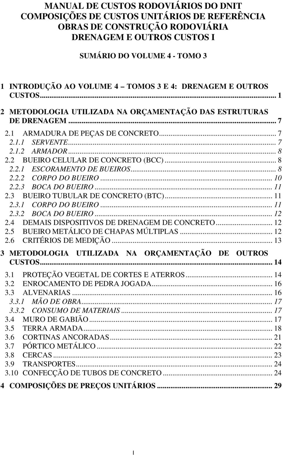 2 BUEIRO CELULAR DE CONCRETO (BCC)... 8 2.2.1 ESCORAMENTO DE BUEIROS... 8 2.2.2 CORPO DO BUEIRO... 10 2.2.3 BOCA DO BUEIRO... 11 2.3 BUEIRO TUBULAR DE CONCRETO (BTC)... 11 2.3.1 CORPO DO BUEIRO... 11 2.3.2 BOCA DO BUEIRO.