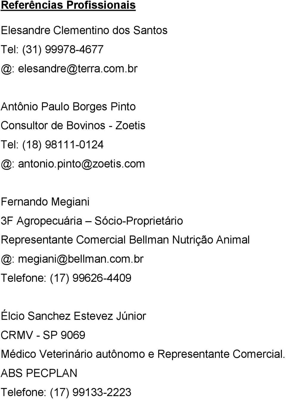 com Fernando Megiani 3F Agropecuária Sócio-Proprietário Representante Comercial Bellman Nutrição Animal @: megiani@bellman.