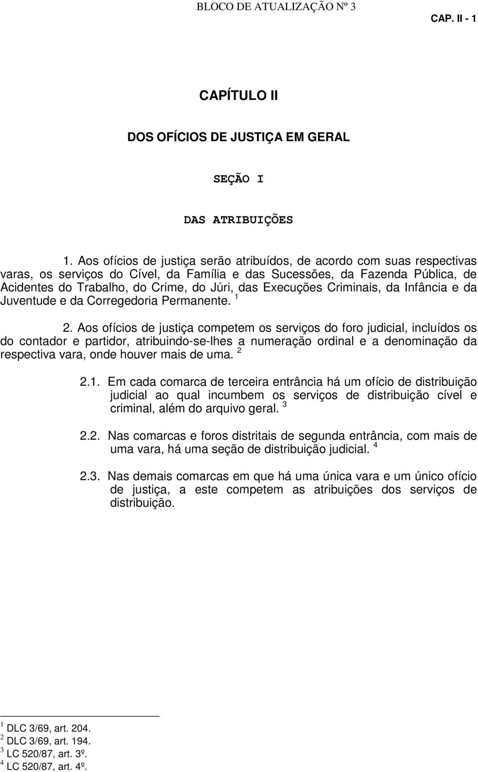 Execuções Criminais, da Infância e da Juventude e da Corregedoria Permanente. 1 2.