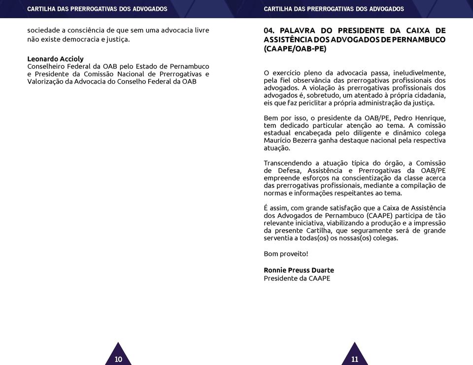 PALAVRA DO PRESIDENTE DA CAIXA DE ASSISTÊNCIA DOS ADVOGADOS DE PERNAMBUCO (CAAPE/OAB-PE) O exercício pleno da advocacia passa, ineludivelmente, pela fiel observância das prerrogativas profissionais