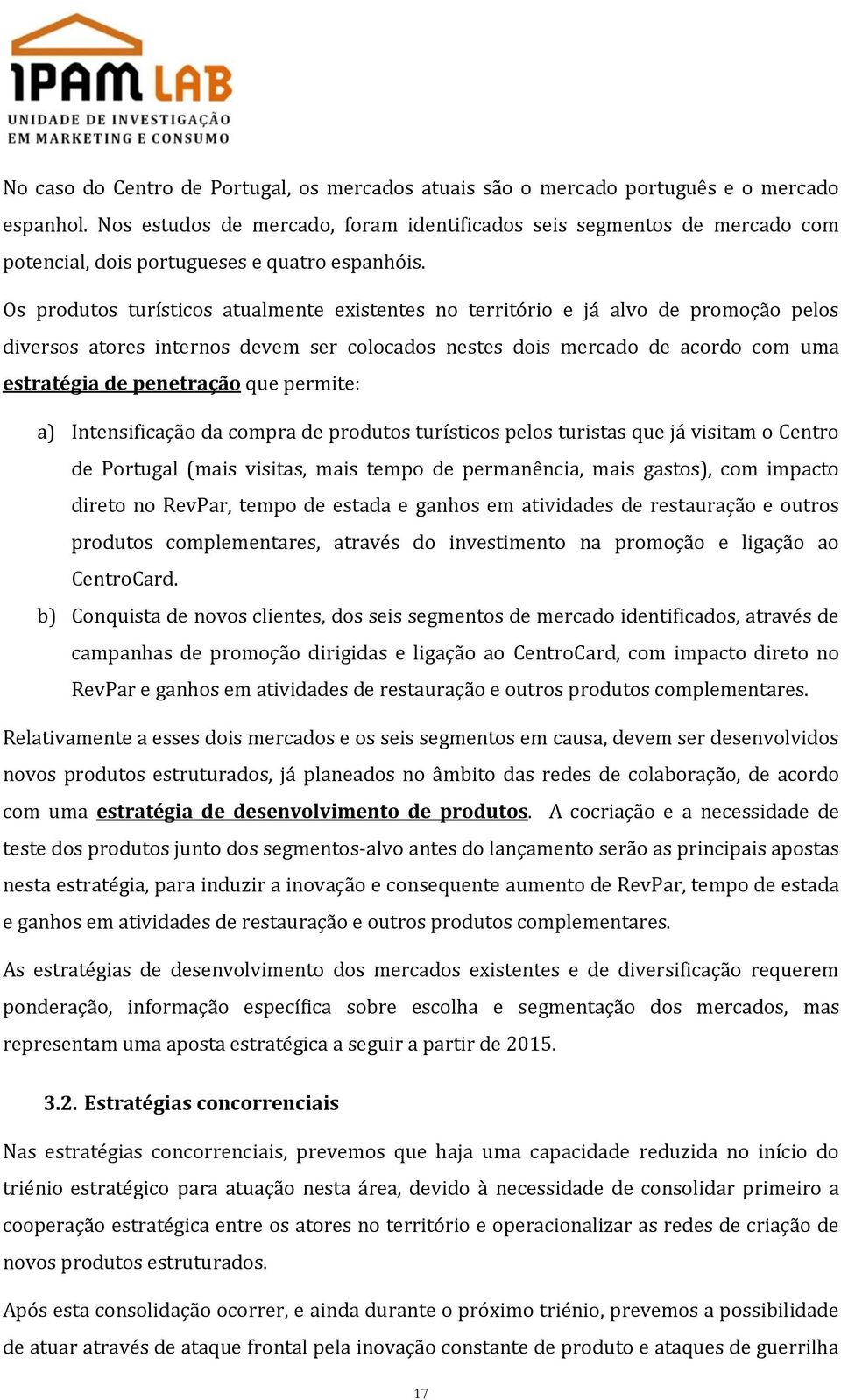 Os produtos turísticos atualmente existentes no território e já alvo de promoção pelos diversos atores internos devem ser colocados nestes dois mercado de acordo com uma estratégia de penetração que