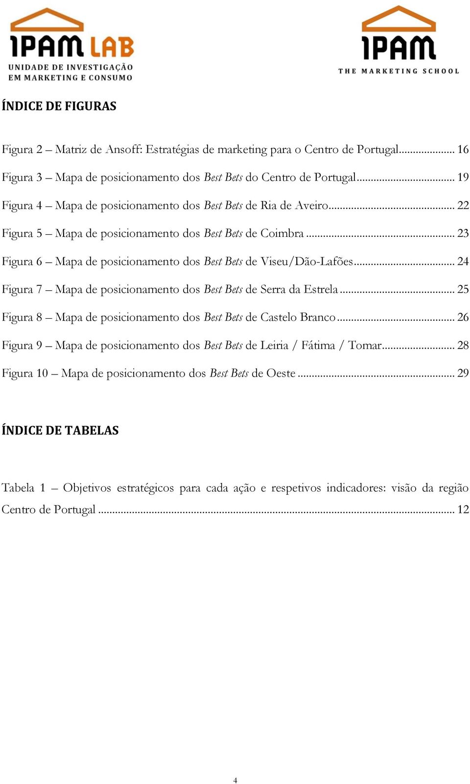 .. 23 Figura 6 Mapa de posicionamento dos Best Bets de Viseu/Dão-Lafões... 24 Figura 7 Mapa de posicionamento dos Best Bets de Serra da Estrela.