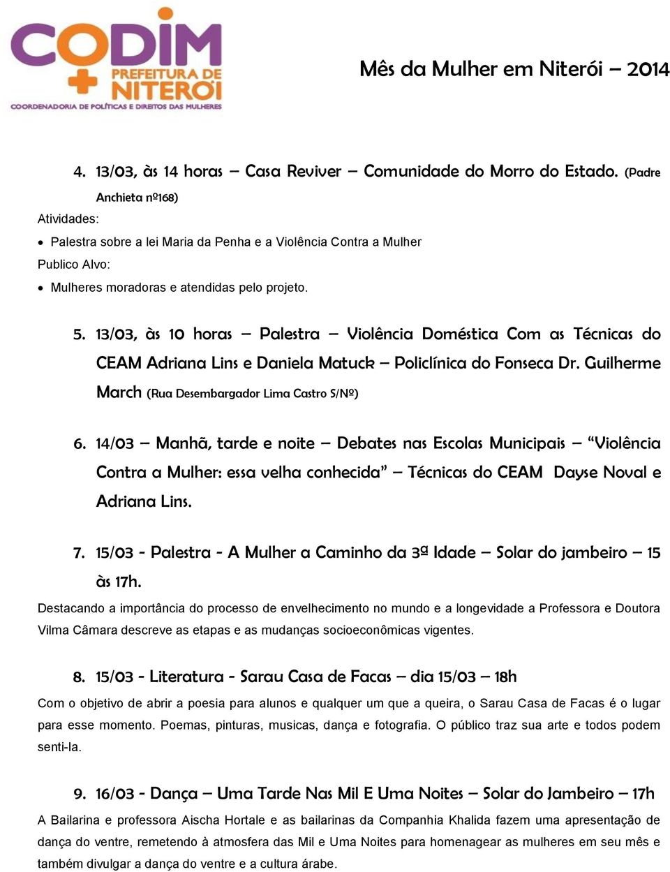 13/03, às 10 horas Palestra Violência Doméstica Com as Técnicas do CEAM Adriana Lins e Daniela Matuck Policlínica do Fonseca Dr. Guilherme March (Rua Desembargador Lima Castro S/Nº) 6.