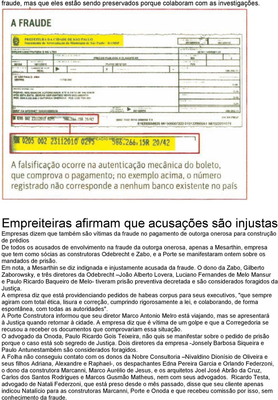 fraude da outorga onerosa, apenas a Mesarthin, empresa que tem como sócias as construtoras Odebrecht e Zabo, e a Porte se manifestaram ontem sobre os mandados de prisão.