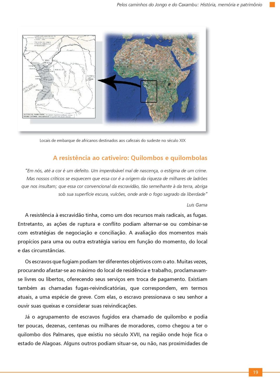 Mas nossos críticos se esquecem que essa cor é a origem da riqueza de milhares de ladrões que nos insultam; que essa cor convencional da escravidão, tão semelhante à da terra, abriga sob sua