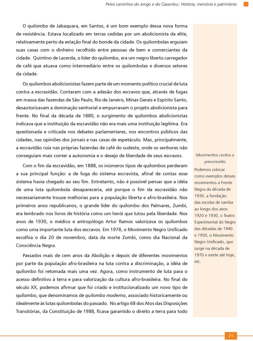 Os quilombolas erguiam suas casas com o dinheiro recolhido entre pessoas de bem e comerciantes da cidade.