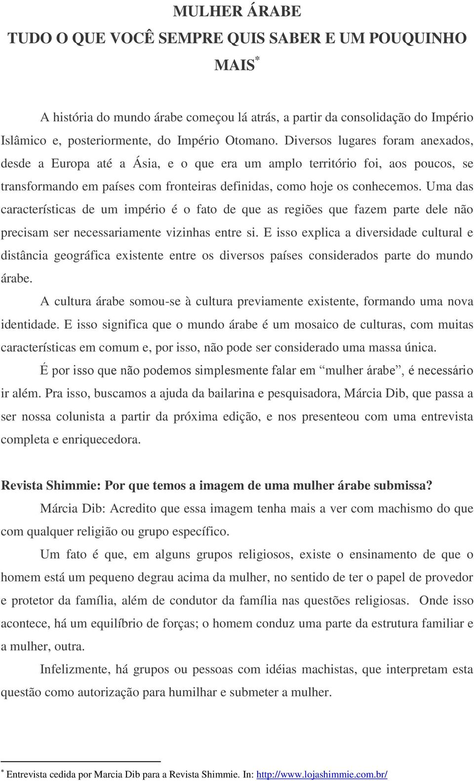 Uma das características de um império é o fato de que as regiões que fazem parte dele não precisam ser necessariamente vizinhas entre si.