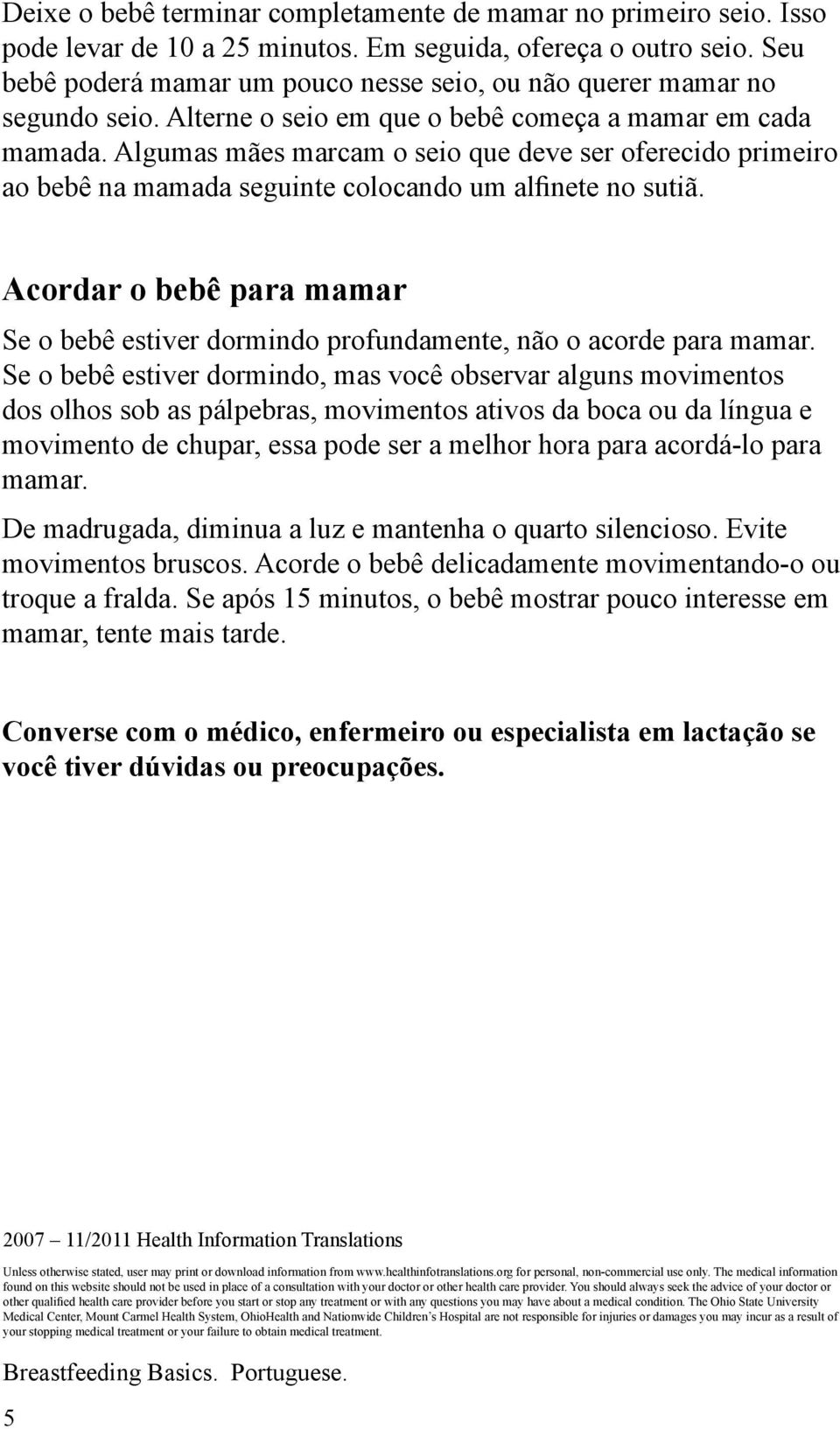 Algumas mães marcam o seio que deve ser oferecido primeiro ao bebê na mamada seguinte colocando um alfinete no sutiã.