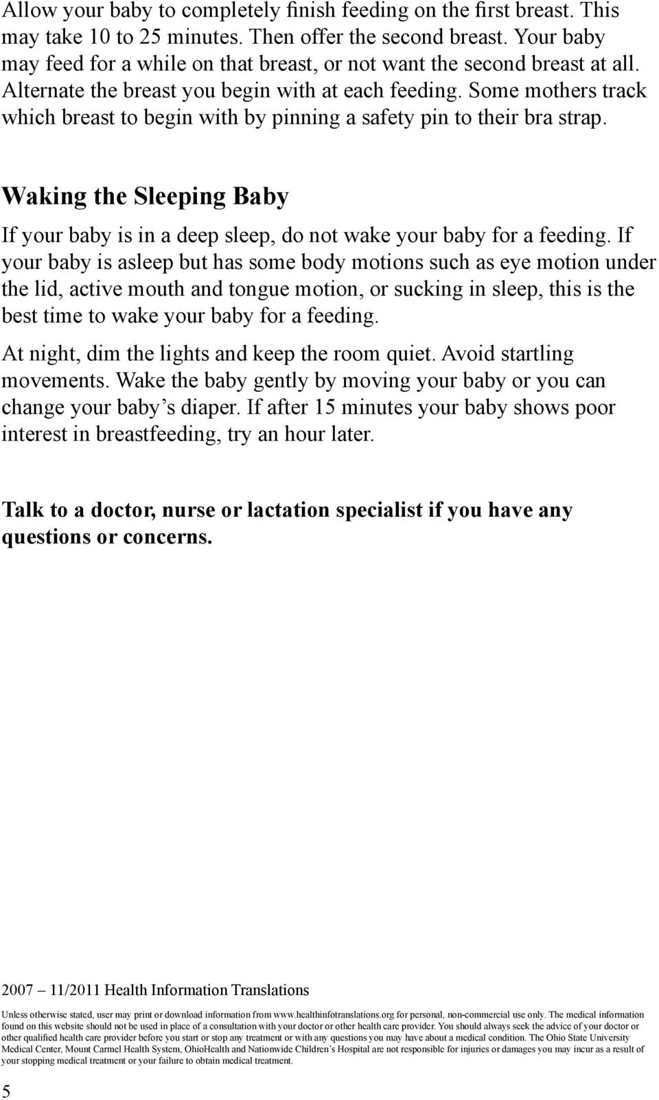 Some mothers track which breast to begin with by pinning a safety pin to their bra strap. Waking the Sleeping Baby If your baby is in a deep sleep, do not wake your baby for a feeding.