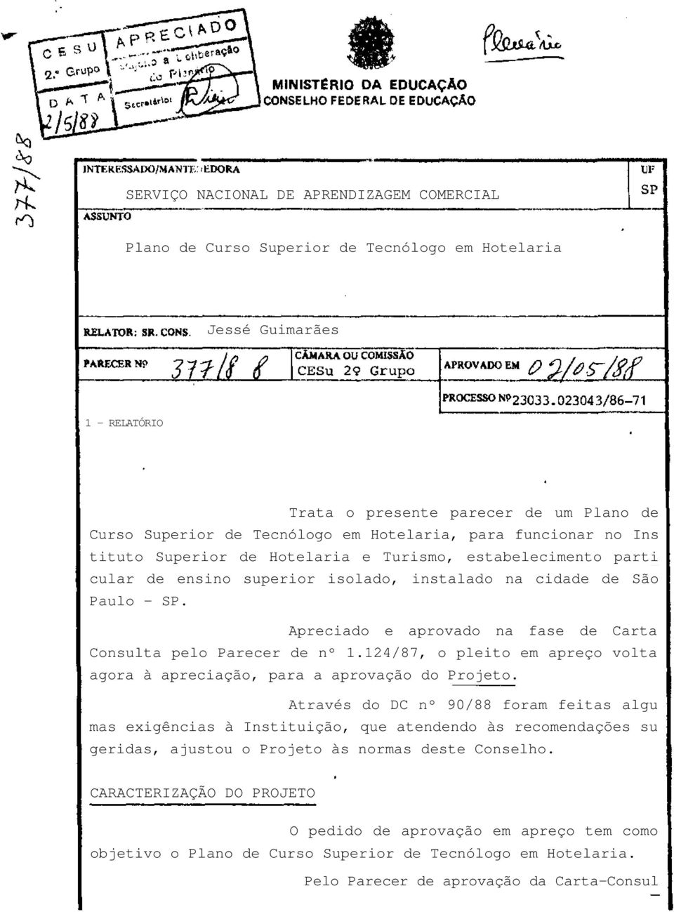 Apreciado e aprovado na fase de Carta Consulta pelo Parecer de nº 1.124/87, o pleito em apreço volta agora à apreciação, para a aprovação do Projeto.