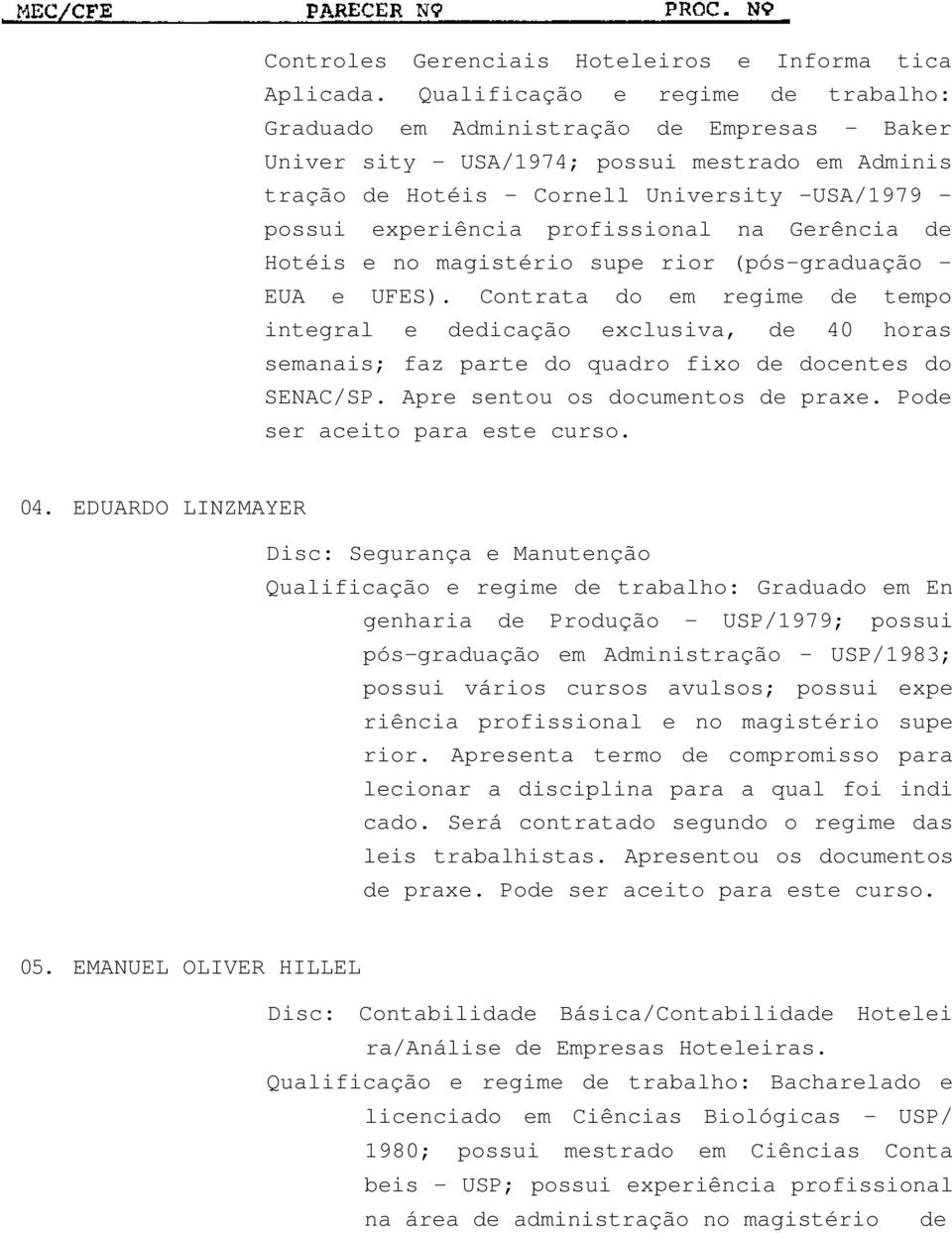 experiência profissional na Gerência de Hotéis e no magistério supe rior (pós-graduação - EUA e UFES).