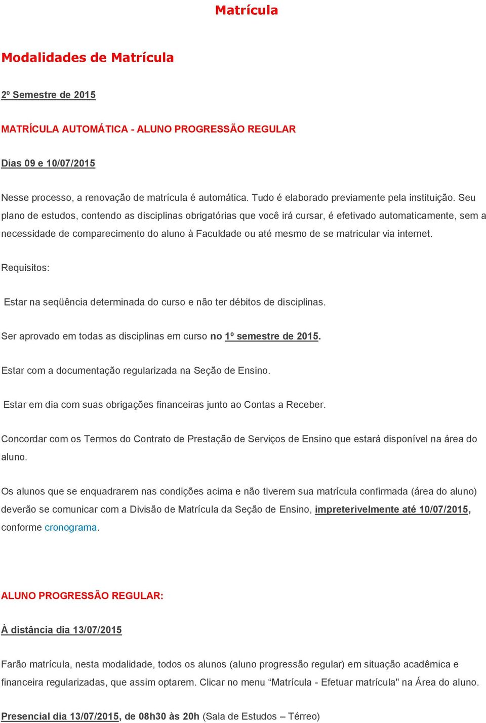 Seu plano de estudos, contendo as disciplinas obrigatórias que você irá cursar, é efetivado automaticamente, sem a necessidade de comparecimento do aluno à Faculdade ou até mesmo de se matricular via