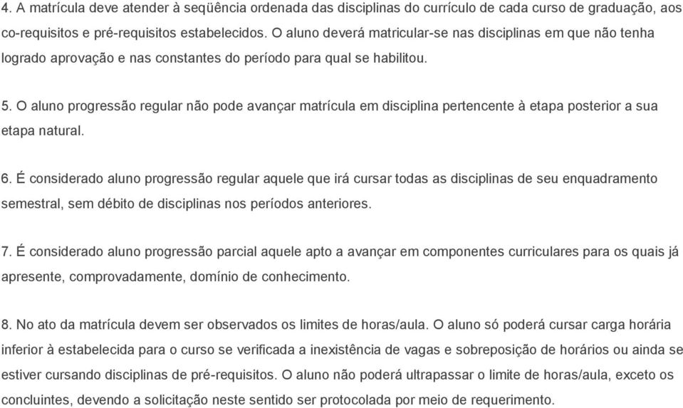 O aluno progressão regular não pode avançar matrícula em disciplina pertencente à etapa posterior a sua etapa natural. 6.