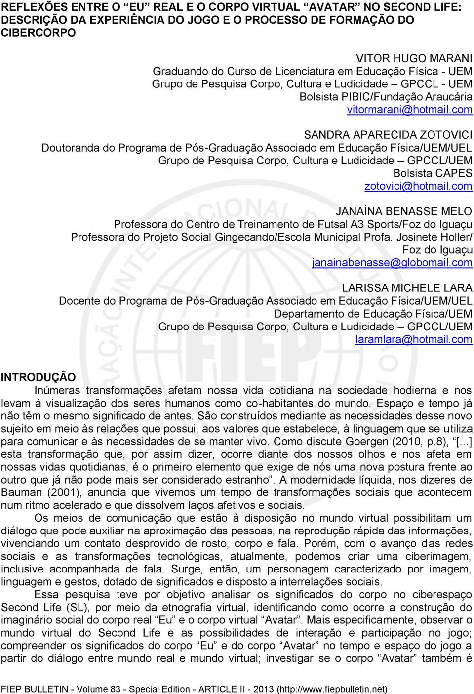 com SANDRA APARECIDA ZOTOVICI Doutoranda do Programa de Pós-Graduação Associado em Educação Física/UEM/UEL Grupo de Pesquisa Corpo, Cultura e Ludicidade GPCCL/UEM Bolsista CAPES zotovici@hotmail.