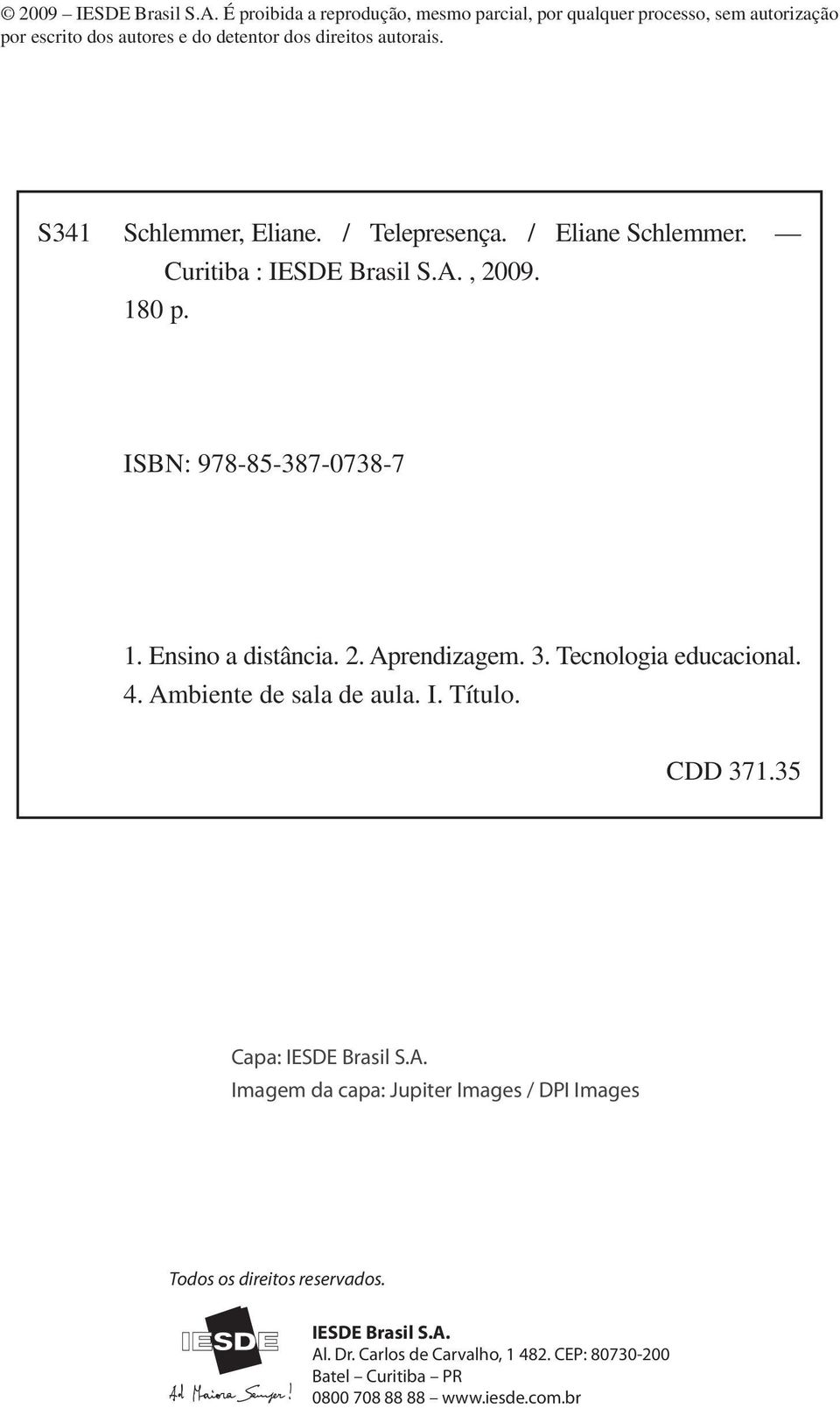 S341 Schlemmer, Eliane. / Telepresença. / Eliane Schlemmer. Curitiba : IESDE Brasil S.A., 2009. 180 p. ISBN: 978-85-387-0738-7 1. Ensino a distância. 2. Aprendizagem.