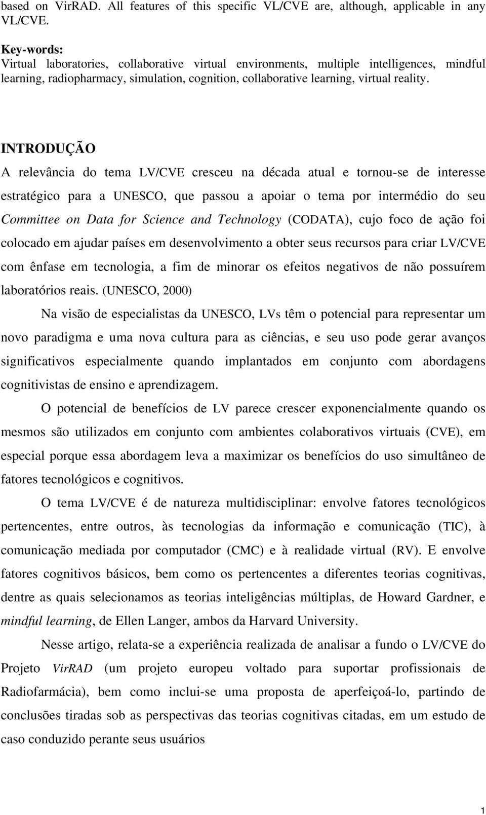 INTRODUÇÃO A relevância do tema LV/CVE cresceu na década atual e tornou-se de interesse estratégico para a UNESCO, que passou a apoiar o tema por intermédio do seu Committee on Data for Science and