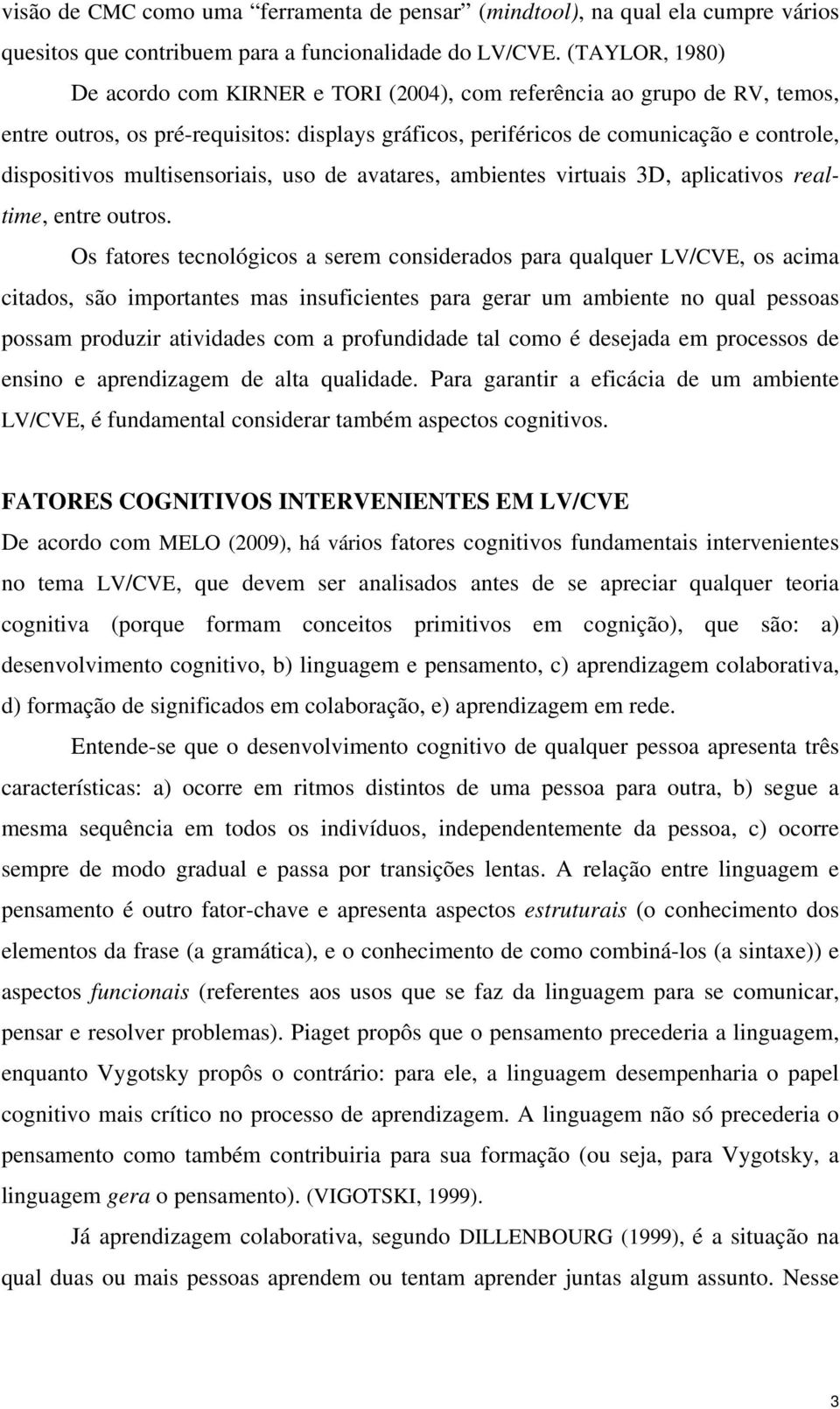 multisensoriais, uso de avatares, ambientes virtuais 3D, aplicativos realtime, entre outros.