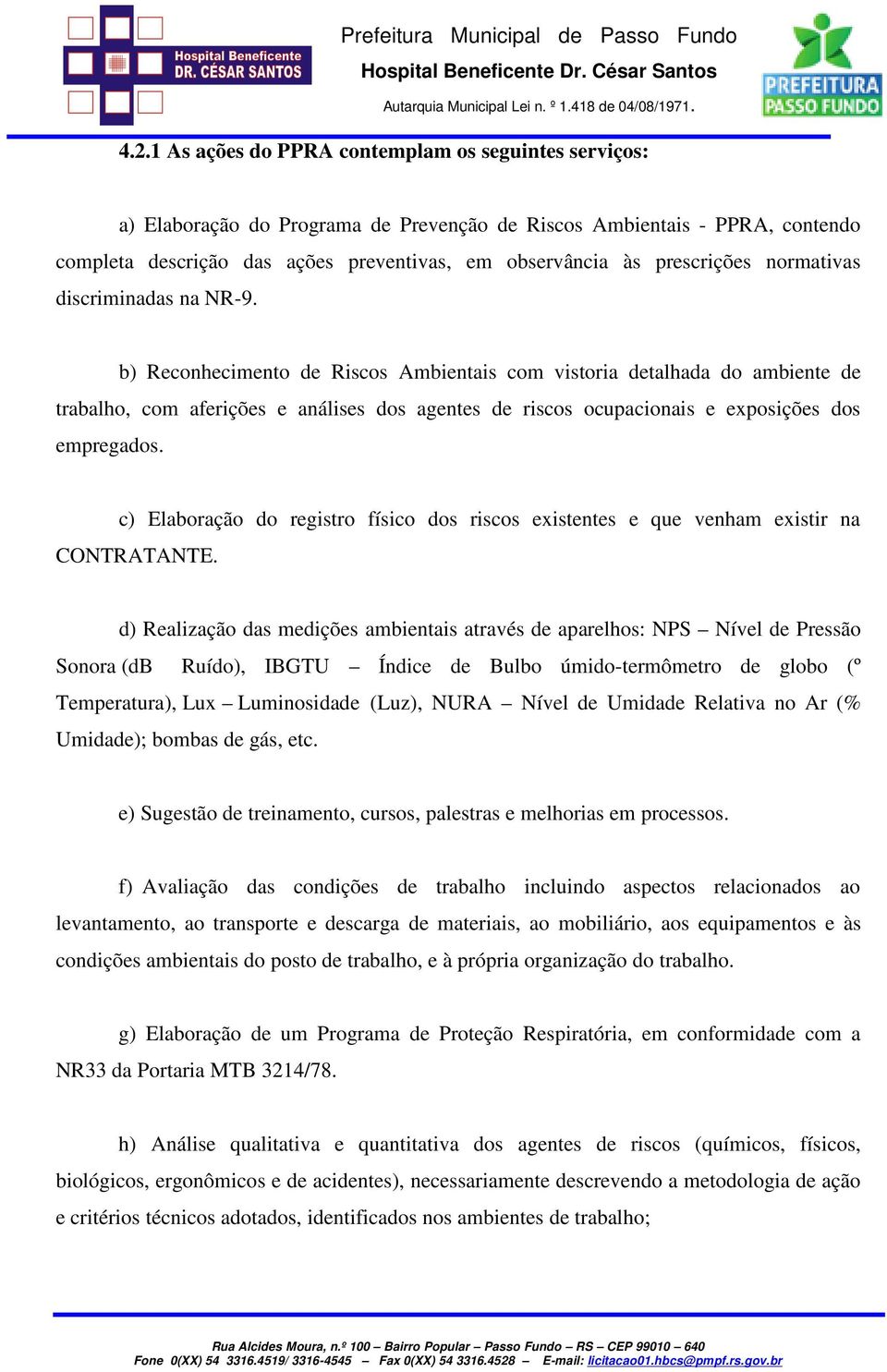 b) Reconhecimento de Riscos Ambientais com vistoria detalhada do ambiente de trabalho, com aferições e análises dos agentes de riscos ocupacionais e exposições dos empregados.