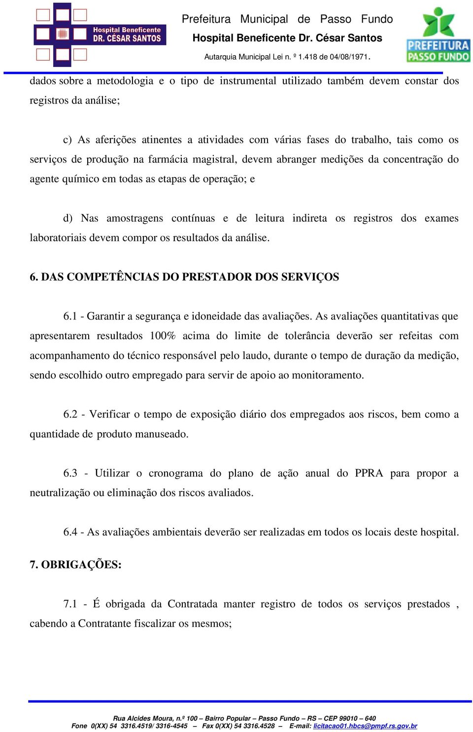 exames laboratoriais devem compor os resultados da análise. 6. DAS COMPETÊNCIAS DO PRESTADOR DOS SERVIÇOS 6.1 - Garantir a segurança e idoneidade das avaliações.