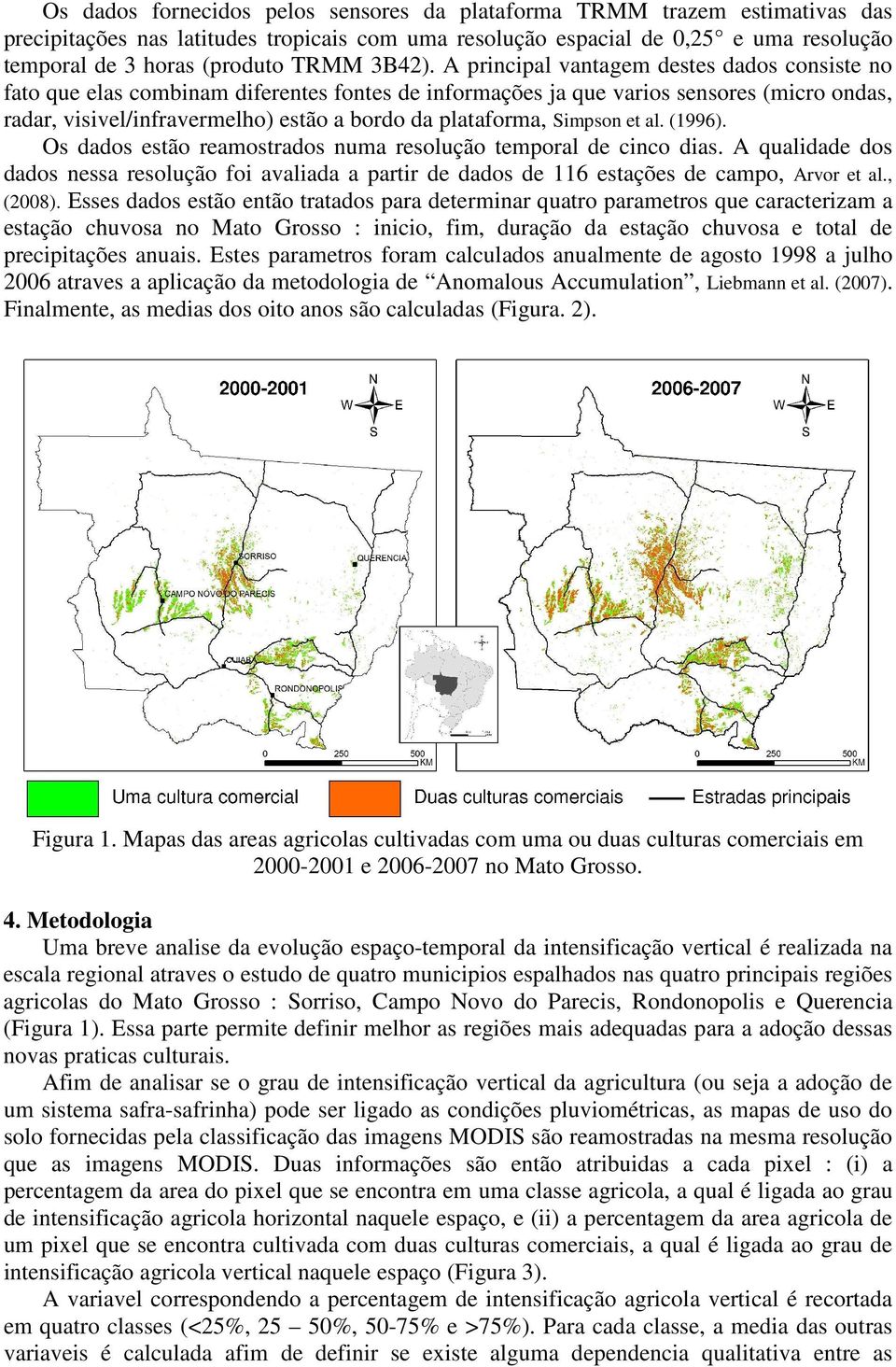 A principal vantagem destes dados consiste no fato que elas combinam diferentes fontes de informações ja que varios sensores (micro ondas, radar, visivel/infravermelho) estão a bordo da plataforma,