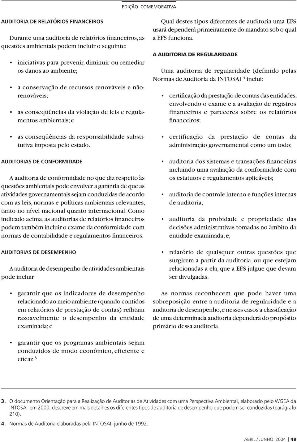 AUDITORIAS DE CONFORMIDADE A auditoria de conformidade no que diz respeito às questões ambientais pode envolver a garantia de que as atividades governamentais sejam conduzidas de acordo com as leis,